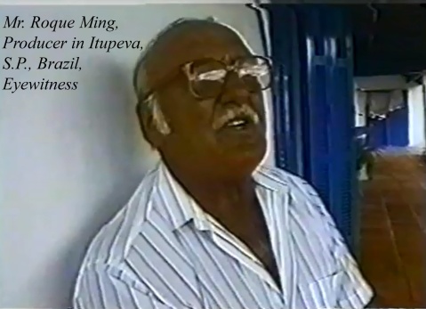Testemunha ocular, Sr. Roque Ming, Agricultor em Itupeva, S.P., Brazil